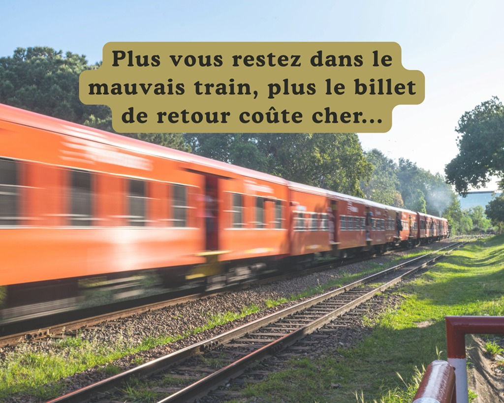 illustration Plus vous restez dans le mauvais train, plus le billet de retour coûte cher.